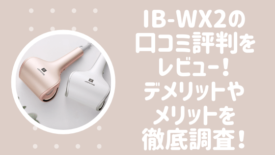 IB-WX2の口コミ評判をレビュー！デメリットやメリットを徹底調査！