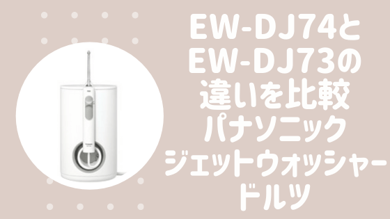 EW-DJ74とEW-DJ73の違いを比較(パナソニックジェットウォッシャードルツ)