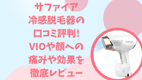 サファイア冷感脱毛器の口コミ評判!VIOや顔への痛みや効果を徹底レビュー